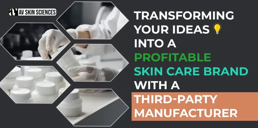 Transforming Your Ideas into a Profitable Skin Care Brand with a Third-Party Manufacturer